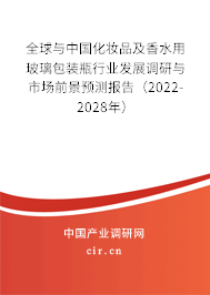 全球與中國化妝品及香水用玻璃包裝瓶行業(yè)發(fā)展調(diào)研與市場前景預(yù)測報(bào)告（2022-2028年）