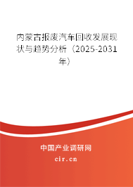 內(nèi)蒙古報(bào)廢汽車(chē)回收發(fā)展現(xiàn)狀與趨勢(shì)分析（2025-2031年）