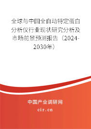 全球與中國全自動特定蛋白分析儀行業(yè)現(xiàn)狀研究分析及市場前景預測報告（2024-2030年）