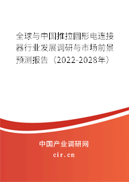 全球與中國(guó)推拉圓形電連接器行業(yè)發(fā)展調(diào)研與市場(chǎng)前景預(yù)測(cè)報(bào)告（2022-2028年）