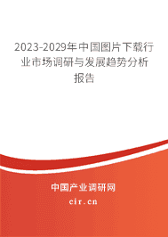 2023-2029年中國圖片下載行業(yè)市場調(diào)研與發(fā)展趨勢分析報告