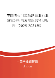中國(guó)防火門(mén)芯板制造業(yè)行業(yè)研究分析與發(fā)展趨勢(shì)預(yù)測(cè)報(bào)告（2025-2031年）