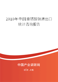 2010年中國重鉻酸鈉進出口統(tǒng)計咨詢報告