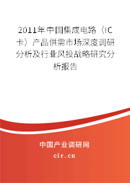 2011年中國(guó)集成電路（IC卡）產(chǎn)品供需市場(chǎng)深度調(diào)研分析及行業(yè)風(fēng)投戰(zhàn)略研究分析報(bào)告