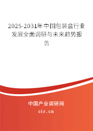 2025-2031年中國包裝盒行業(yè)發(fā)展全面調(diào)研與未來趨勢報告