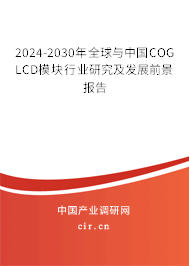 2024-2030年全球與中國COG LCD模塊行業(yè)研究及發(fā)展前景報告