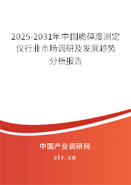 2025-2031年中國脆碎度測定儀行業(yè)市場調(diào)研及發(fā)展趨勢分析報告
