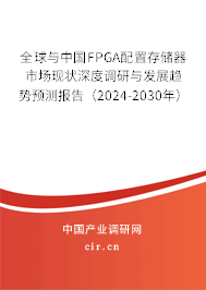 全球與中國FPGA配置存儲器市場現(xiàn)狀深度調(diào)研與發(fā)展趨勢預(yù)測報告（2024-2030年）
