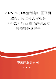 2025-2031年全球與中國(guó)飛機(jī)維修、修理和大修服務(wù)（MRO）行業(yè)市場(chǎng)調(diào)研及發(fā)展趨勢(shì)分析報(bào)告