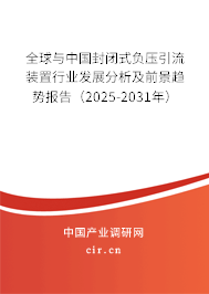 全球與中國封閉式負(fù)壓引流裝置行業(yè)發(fā)展分析及前景趨勢報告（2025-2031年）