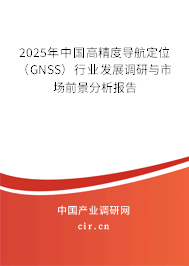 2025年中國(guó)高精度導(dǎo)航定位（GNSS）行業(yè)發(fā)展調(diào)研與市場(chǎng)前景分析報(bào)告