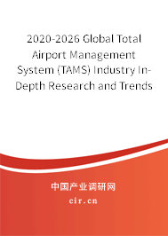 2020-2026 Global Total Airport Management System (TAMS) Industry In-Depth Research and Trends Analysis Report