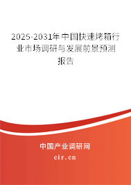 2025-2031年中國快速烤箱行業(yè)市場調研與發(fā)展前景預測報告