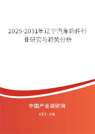 2025-2031年遼寧汽車飾件行業(yè)研究與趨勢(shì)分析