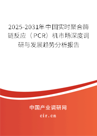 2025-2031年中國實(shí)時(shí)聚合酶鏈反應(yīng)（PCR）機(jī)市場(chǎng)深度調(diào)研與發(fā)展趨勢(shì)分析報(bào)告