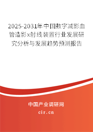 2025-2031年中國數(shù)字減影血管造影x射線裝置行業(yè)發(fā)展研究分析與發(fā)展趨勢預(yù)測報(bào)告