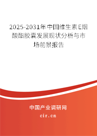 2025-2031年中國維生素E煙酸酯膠囊發(fā)展現(xiàn)狀分析與市場前景報告