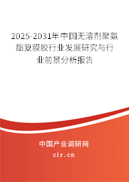 2025-2031年中國無溶劑聚氨酯復(fù)膜膠行業(yè)發(fā)展研究與行業(yè)前景分析報(bào)告