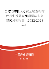 全球與中國X光安全檢查掃描儀行業(yè)發(fā)展全面調(diào)研與未來趨勢分析報告（2022-2028年）