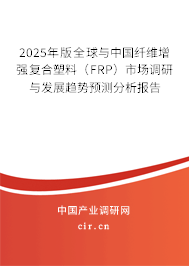 2025年版全球與中國纖維增強(qiáng)復(fù)合塑料（FRP）市場調(diào)研與發(fā)展趨勢預(yù)測分析報(bào)告