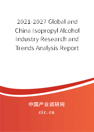 2021-2027 Global and China Isopropyl Alcohol Industry Research and Trends Analysis Report