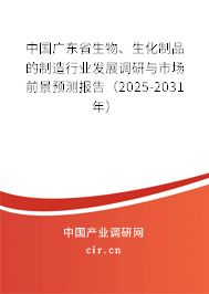 中國(guó)廣東省生物、生化制品的制造行業(yè)發(fā)展調(diào)研與市場(chǎng)前景預(yù)測(cè)報(bào)告（2025-2031年）