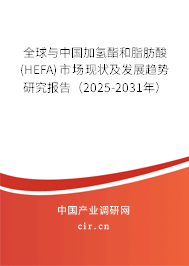 全球與中國加氫酯和脂肪酸(HEFA)市場現(xiàn)狀及發(fā)展趨勢研究報(bào)告（2025-2031年）