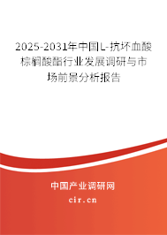 2025-2031年中國L-抗壞血酸棕櫚酸酯行業(yè)發(fā)展調(diào)研與市場前景分析報(bào)告