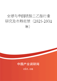 全球與中國硫酸二乙酯行業(yè)研究及市場前景（2025-2031年）