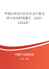 中國(guó)全反射X射線(xiàn)熒光行業(yè)調(diào)研與發(fā)展趨勢(shì)報(bào)告（2025-2031年）
