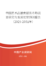 中國藝術品拍賣服務市場調(diào)查研究與發(fā)展前景預測報告（2025-2031年）