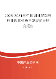 2025-2031年中國園林景觀石行業(yè)現(xiàn)狀分析與發(fā)展前景研究報(bào)告