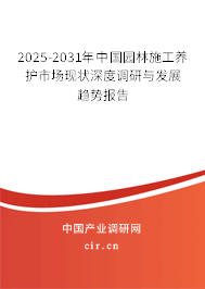 2025-2031年中國園林施工養(yǎng)護(hù)市場現(xiàn)狀深度調(diào)研與發(fā)展趨勢報告