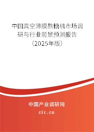 中國(guó)真空薄膜熬糖機(jī)市場(chǎng)調(diào)研與行業(yè)前景預(yù)測(cè)報(bào)告（2025年版）