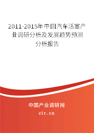 2011-2015年中國汽車活塞產(chǎn)業(yè)調(diào)研分析及發(fā)展趨勢預(yù)測分析報(bào)告