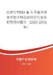 全球與中國4-氟-3-三氟甲基苯甲酸市場調(diào)查研究與發(fā)展趨勢預測報告（2025-2031年）