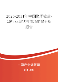 2025-2031年中國聚季銨鹽-10行業(yè)現(xiàn)狀與市場前景分析報告