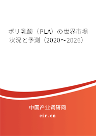 ポリ乳酸（PLA）の世界市場狀況と予測(cè)（2020～2026）