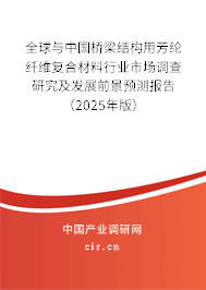 全球與中國(guó)橋梁結(jié)構(gòu)用芳綸纖維復(fù)合材料行業(yè)市場(chǎng)調(diào)查研究及發(fā)展前景預(yù)測(cè)報(bào)告（2025年版）