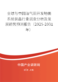 全球與中國(guó)油氣田開(kāi)發(fā)地面系統(tǒng)裝備行業(yè)調(diào)查分析及發(fā)展趨勢(shì)預(yù)測(cè)報(bào)告（2025-2031年）