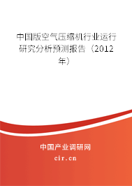 中國版空氣壓縮機行業(yè)運行研究分析預測報告（2012年）