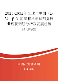 2025-2031年全球與中國（1-3）-β-D-葡聚糖檢測試劑盒行業(yè)現(xiàn)狀調(diào)研分析及發(fā)展趨勢預(yù)測報告