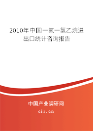 2010年中國一氟一氯乙烷進(jìn)出口統(tǒng)計咨詢報告