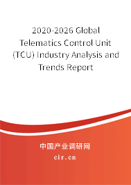 2020-2026 Global Telematics Control Unit (TCU) Industry Analysis and Trends Report