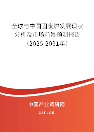 全球與中國固廢爐發(fā)展現(xiàn)狀分析及市場前景預(yù)測報告（2025-2031年）
