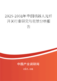 2025-2031年中國(guó)機(jī)器人光纖開(kāi)關(guān)行業(yè)研究與前景分析報(bào)告