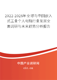 2022-2028年全球與中國嵌入式工業(yè)個人電腦行業(yè)發(fā)展全面調(diào)研與未來趨勢分析報告