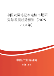 中國雙屏筆記本電腦市場研究與發(fā)展趨勢預(yù)測（2025-2031年）