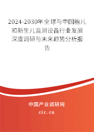 2024-2030年全球與中國(guó)胎兒和新生兒監(jiān)測(cè)設(shè)備行業(yè)發(fā)展深度調(diào)研與未來趨勢(shì)分析報(bào)告