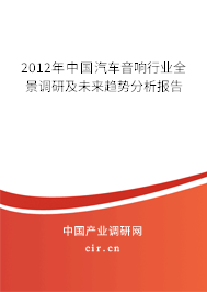 2012年中國(guó)汽車音響行業(yè)全景調(diào)研及未來(lái)趨勢(shì)分析報(bào)告